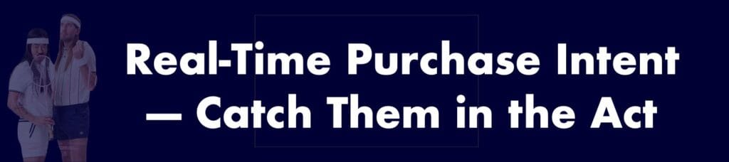 Real Time Purchase Intent — Catch Them in the Act.001