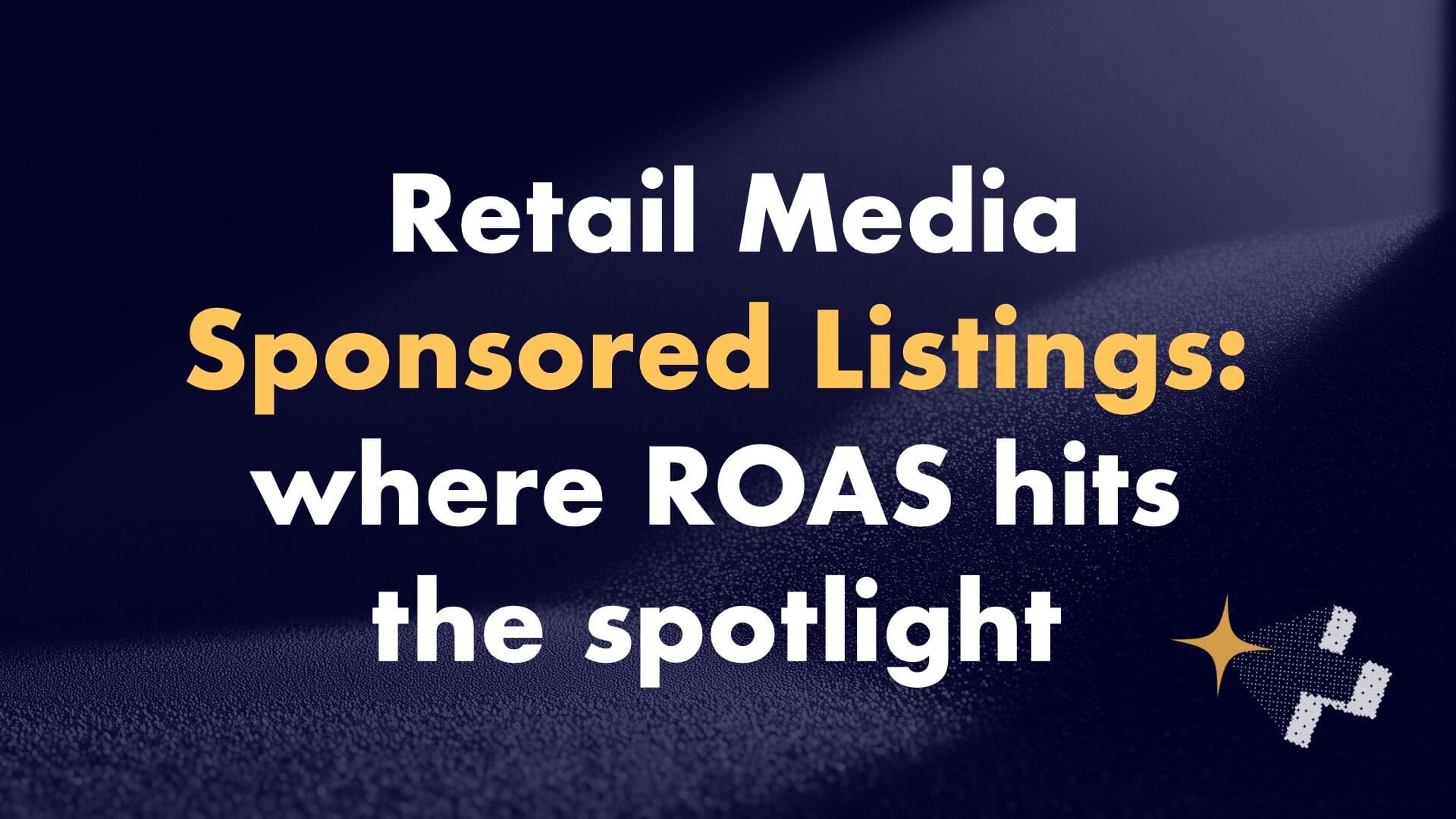 Read more about the article Retail Media Sponsored Listings: Your ROAS is Ready for Its Close-Up